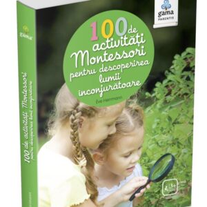 100 de activități Montessori pentru descoperirea lumii înconjurătoare