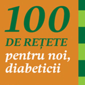 100 de reţete pentru noi diabeticii