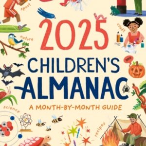 2025 Children’s Almanac : A Month-by-Month Guide to Nature Astronomy Sports Science the World and More