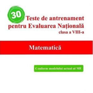 30 teste de antrenament pentru Evaluarea Nationala. Matematica - Clasa 8