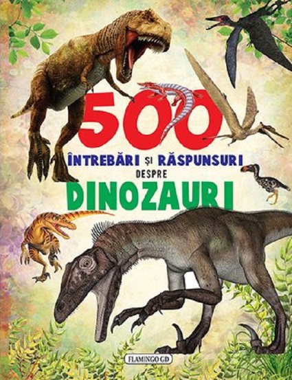 500 intrebari si raspunsuri despre dinozauri