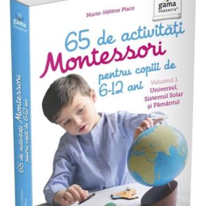 65 de activități Montessori pentru copiii de 6-12 ani. Volumul 1: Universul Sistemul Solar și Pământul