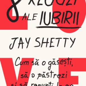 8 reguli ale iubirii. Cum sa o gasesti sa o pastrezi si sa renunti la ea