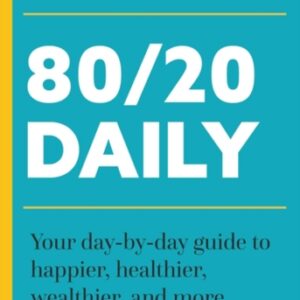 80/20 Daily : Your Day-by-Day Guide to Happier Healthier Wealthier and More Successful Living Using the 8020 Principle