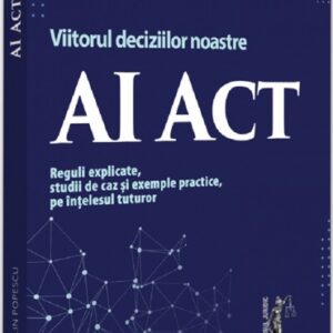 AI Act. Viitorul deciziilor noastre