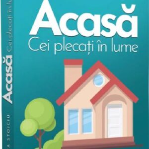 Acasa. Cei plecati in lume