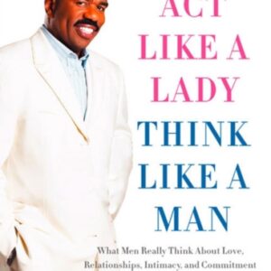 Act Like a Lady Think Like a Man : What Men Really Think About Love Relationships Intimacy and Commitment