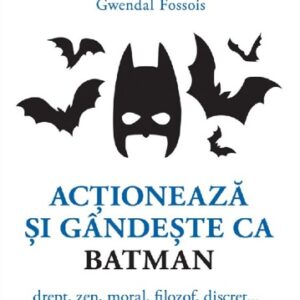 Actioneaza si gandeste ca Batman