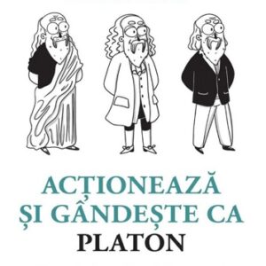 Actioneaza si gandeste ca Platon