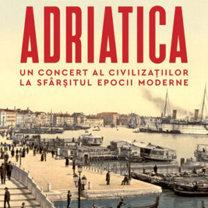 Adriatica. Un concert al civilizatiilor la sfarsitul epocii moderne