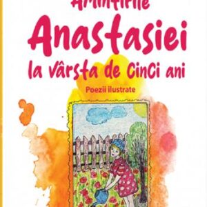 Amintirile Anastasiei la varsta de cinci ani. Poezii ilustrate