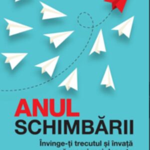 Anul schimbării. Învinge-ți trecutul și învață să mergi mai departe