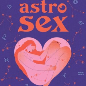 Astrosex : What the Stars Say About Our Sexuality