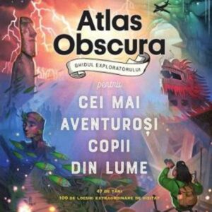 Atlas Obscura: ghidul exploratorului pentru cei mai aventuroși copii din lume