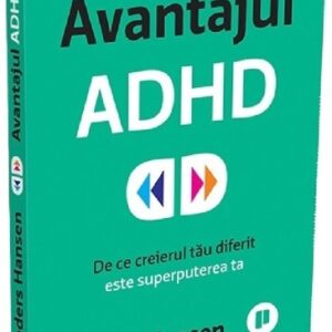 Avantajul ADHD. De ce creierul tau diferit este superputerea ta