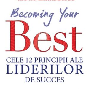 Becoming your Best: Cele 12 principii ale liderilor de succes