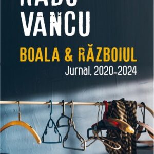 Boala si Razboiul. Jurnal 2020-2024