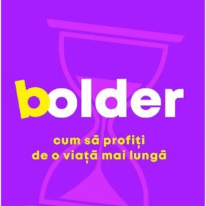 Bolder. Cum sa profiti de o viata mai lunga