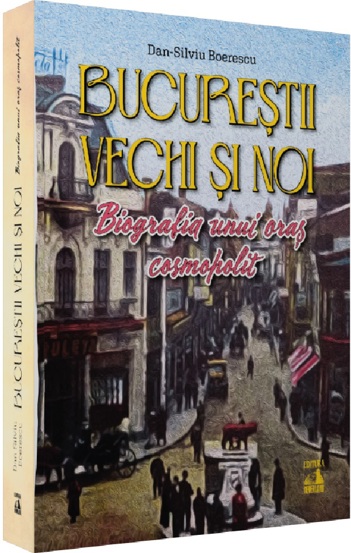 Bucurestii vechi si noi. Biografia unui oras cosmopolit