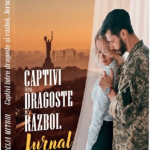 Captivi intre dragoste si razboi. Jurnal din Kiev