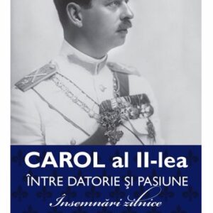 Carol al II-lea. Intre datorie si pasinune. Insemnari zilnice Vol. 1