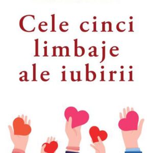 Cele cinci limbaje ale iubirii. Editia a VI-a