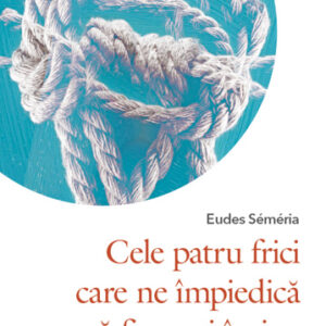 Cele patru frici care ne impiedica sa fim noi insine