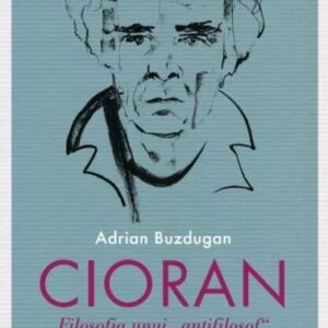 Cioran. Filosofia unui antifilosof