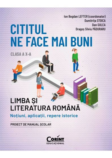 Cititul ne face mai buni. Limba și literatura română. Noțiuni aplicații repere istorice. Clasa a X-a