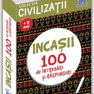 Civilizatii: Incasii - 100 de intrebari si raspunsuri