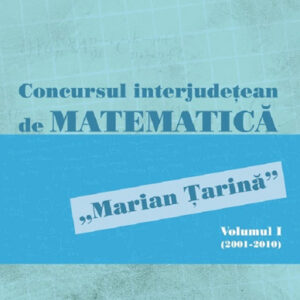 Concursul interjudetean de matematica 'Marian Tarina' Vol.1 (2001-2010)