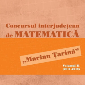 Concursul interjudetean de matematica 'Marian Tarina' Vol.2 (2011-2019)