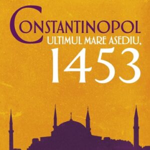 Constantinopol. Ultimul mare asediu 1453