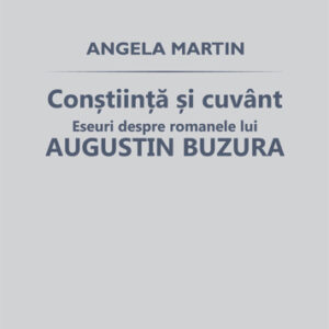 Constiinta si cuvant. Eseuri despre romanele lui Augustin Buzura