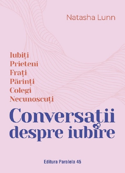 Conversatii despre iubire. Iubiti prieteni frati parinti colegi necunoscuti