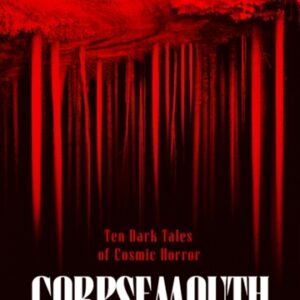 Corpsemouth and Other Autobiographies : Ten Dark Tales of Cosmic Horror