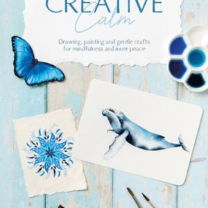 Creative Calm : Drawing Painting and Gentle Crafts for Mindfulness and Inner Peace