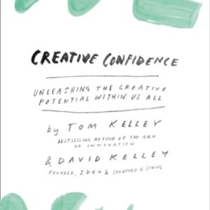 Creative Confidence : Unleashing the Creative Potential within Us All