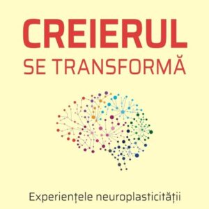 Creierul se transforma. Experientele neuroplasticitatii