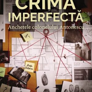 Crima imperfecta. Anchetele colonelului Antonescu