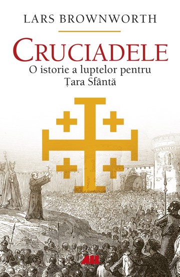 Cruciadele. O istorie a luptelor pentru Tara Sfanta