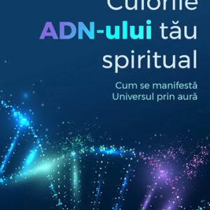 Culorile ADN-ului tau spiritual