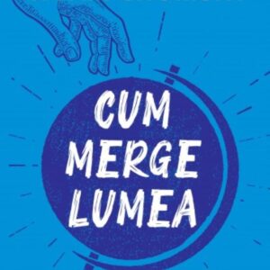 Cum merge lumea