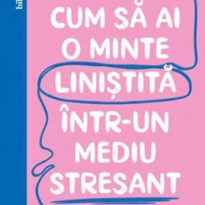 Cum sa ai o minte linistita intr-un mediu stresant