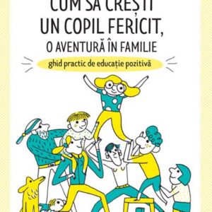 Cum sa cresti un copil fericit o aventura in familie