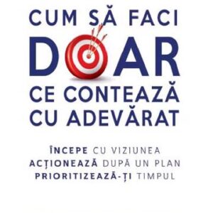 Cum sa faci doar ce conteaza cu adevarat