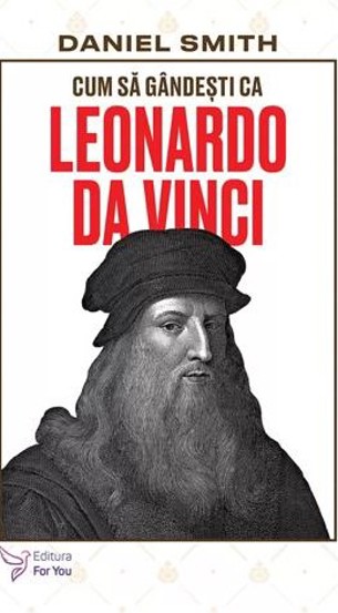 Cum să gândești ca Leonardo da Vinci