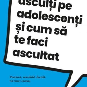 Cum sa-i asculti pe adolescenti si cum sa te faci ascultat