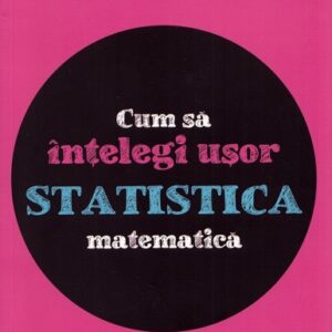 Cum sa intelegi usor statistica matematica. Ghid pentru gimnaziu