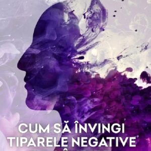 Cum să învingi tiparele negative de gândire